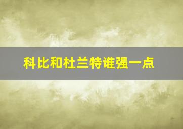 科比和杜兰特谁强一点