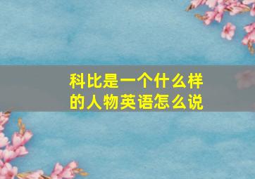 科比是一个什么样的人物英语怎么说