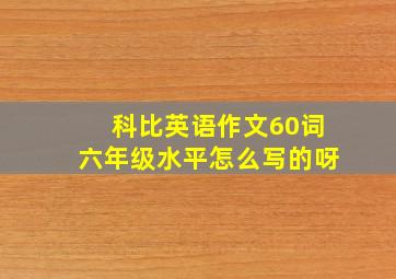 科比英语作文60词六年级水平怎么写的呀