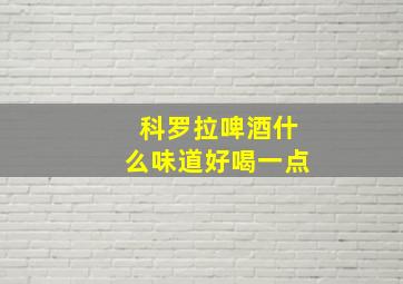 科罗拉啤酒什么味道好喝一点