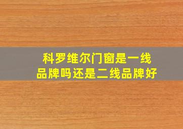 科罗维尔门窗是一线品牌吗还是二线品牌好