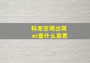 科龙空调出现er是什么意思