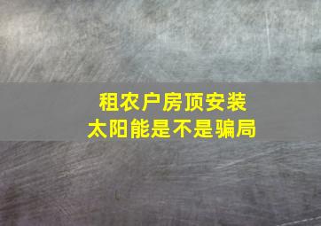 租农户房顶安装太阳能是不是骗局