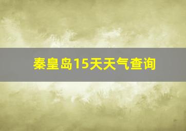 秦皇岛15天天气查询