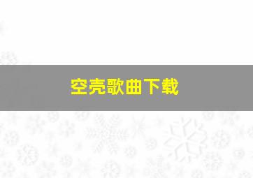 空壳歌曲下载