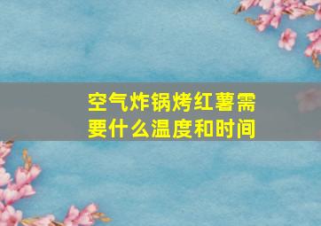 空气炸锅烤红薯需要什么温度和时间