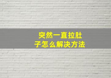 突然一直拉肚子怎么解决方法