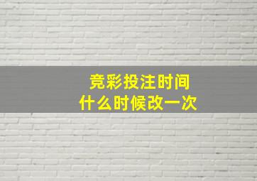 竞彩投注时间什么时候改一次