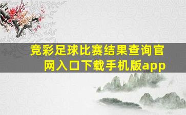 竞彩足球比赛结果查询官网入口下载手机版app