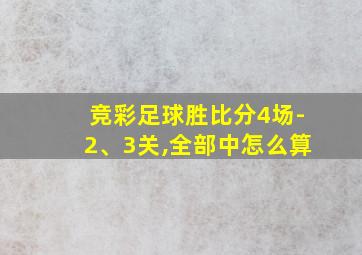 竞彩足球胜比分4场-2、3关,全部中怎么算