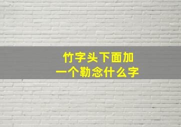 竹字头下面加一个勒念什么字