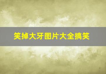 笑掉大牙图片大全搞笑