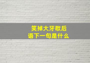 笑掉大牙歇后语下一句是什么