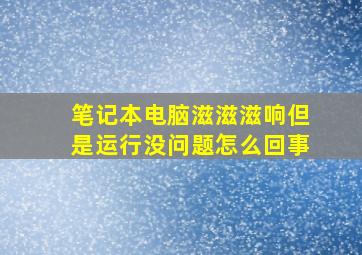 笔记本电脑滋滋滋响但是运行没问题怎么回事