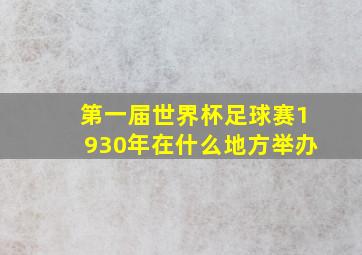 第一届世界杯足球赛1930年在什么地方举办