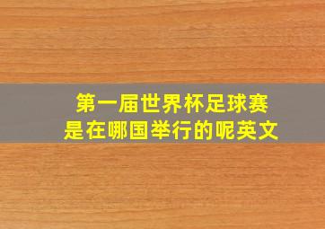 第一届世界杯足球赛是在哪国举行的呢英文