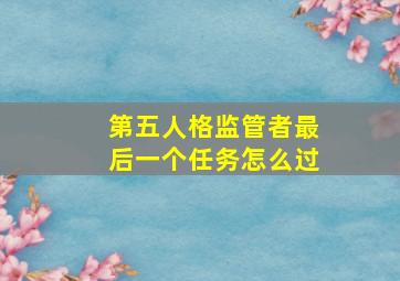 第五人格监管者最后一个任务怎么过