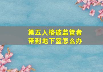 第五人格被监管者带到地下室怎么办