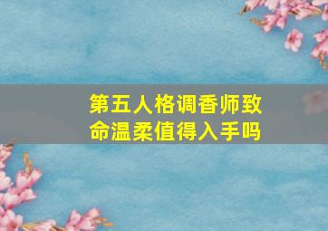 第五人格调香师致命温柔值得入手吗