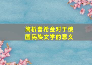 简析普希金对于俄国民族文学的意义