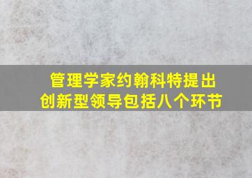 管理学家约翰科特提出创新型领导包括八个环节