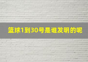 篮球1到30号是谁发明的呢