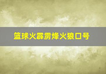 篮球火霹雳烽火狼口号