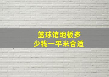 篮球馆地板多少钱一平米合适