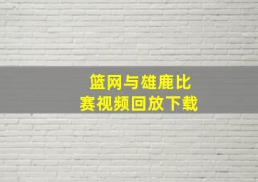 篮网与雄鹿比赛视频回放下载