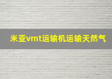 米亚vmt运输机运输天然气