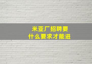 米亚厂招聘要什么要求才能进