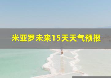 米亚罗未来15天天气预报