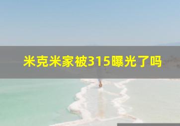 米克米家被315曝光了吗