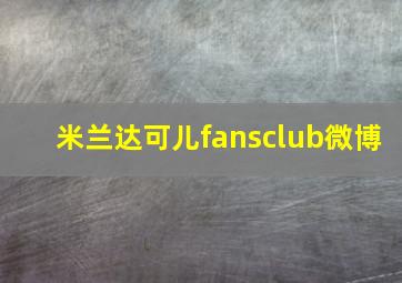 米兰达可儿fansclub微博