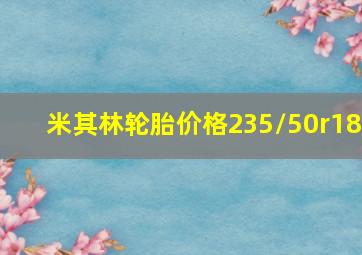 米其林轮胎价格235/50r18