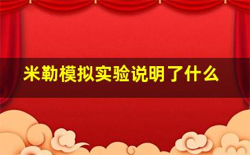 米勒模拟实验说明了什么