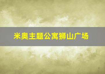 米奥主题公寓狮山广场