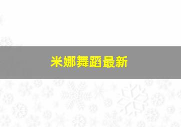 米娜舞蹈最新