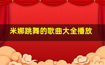 米娜跳舞的歌曲大全播放