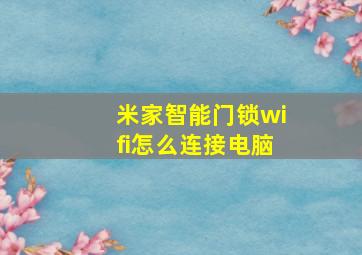 米家智能门锁wifi怎么连接电脑