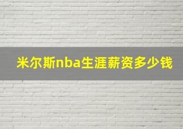 米尔斯nba生涯薪资多少钱