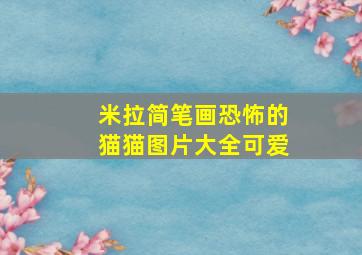 米拉简笔画恐怖的猫猫图片大全可爱