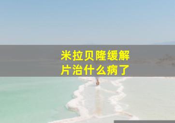 米拉贝隆缓解片治什么病了