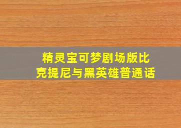 精灵宝可梦剧场版比克提尼与黑英雄普通话