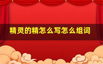 精灵的精怎么写怎么组词