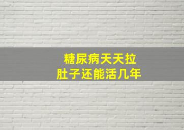 糖尿病天天拉肚子还能活几年