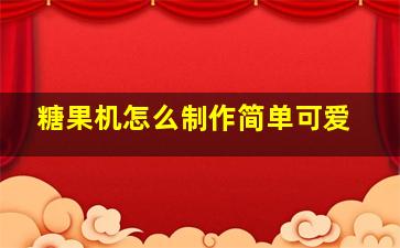 糖果机怎么制作简单可爱