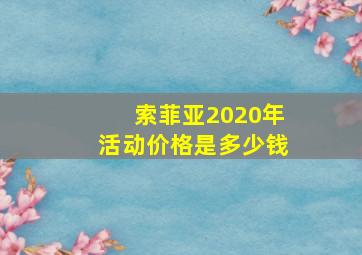 索菲亚2020年活动价格是多少钱