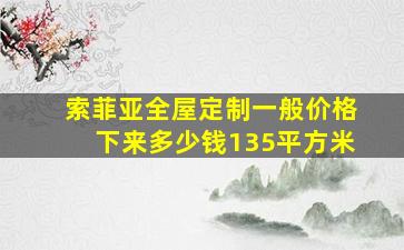 索菲亚全屋定制一般价格下来多少钱135平方米