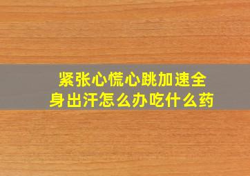 紧张心慌心跳加速全身出汗怎么办吃什么药